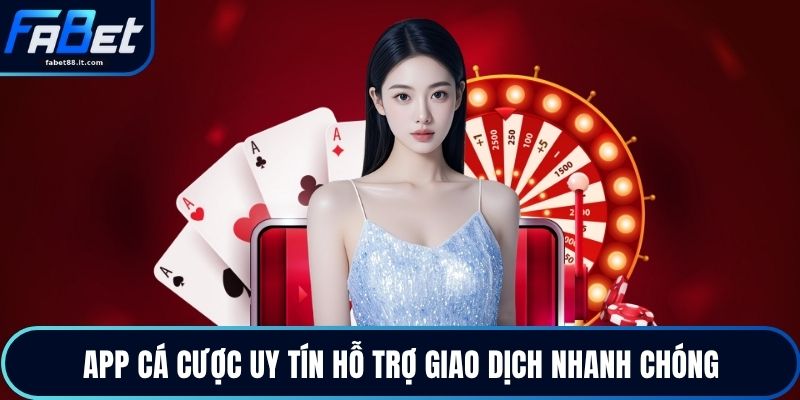App cá cược uy tín hỗ trợ giao dịch nhanh chóng