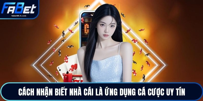 Cách nhận biết nhà cái là ứng dụng cá cược uy tín
