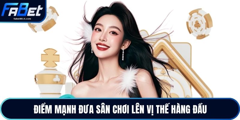 Điểm mạnh đưa sân chơi lên vị thế hàng đầu