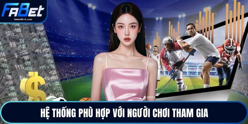 Hệ thống phù hợp với người chơi tham gia