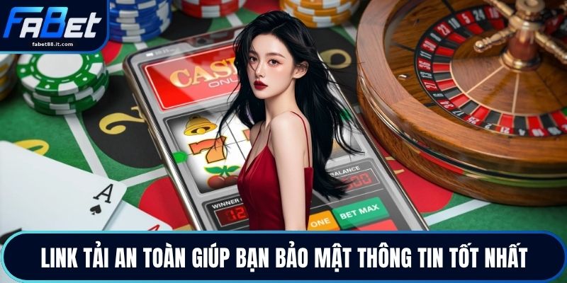 Link tải an toàn giúp bạn bảo mật thông tin tốt nhất