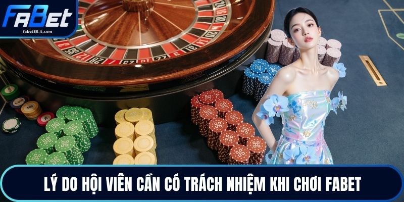 Lý do hội viên cần có trách nhiệm khi chơi FABET