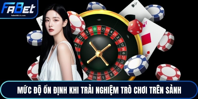 Mức độ ổn định khi trải nghiệm trò chơi trên sảnh