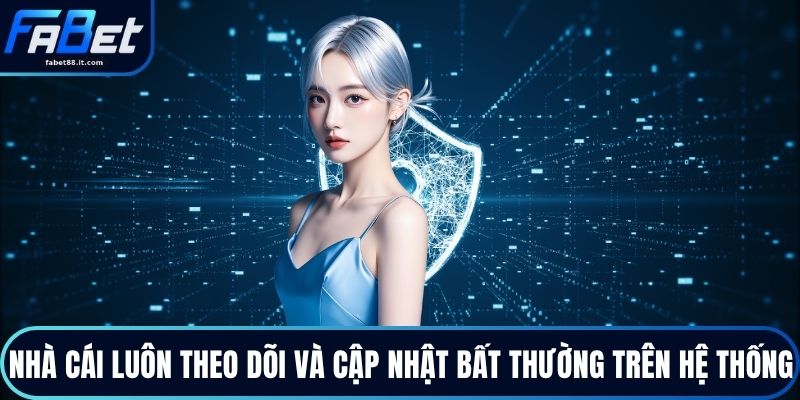 Nhà cái luôn theo dõi và cập nhật bất thường trên hệ thống