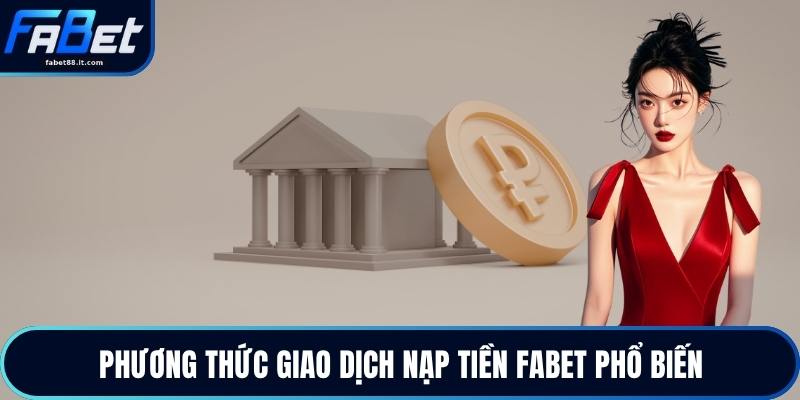 Phương thức giao dịch nạp tiền FABET phổ biến