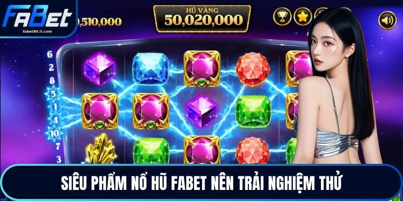 Siêu phẩm nổ hũ FABET nên trải nghiệm thử