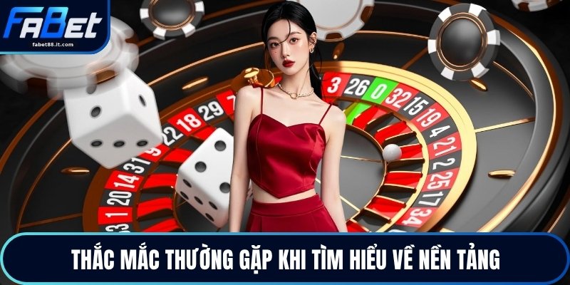 Thắc mắc thường gặp khi tìm hiểu về nền tảng
