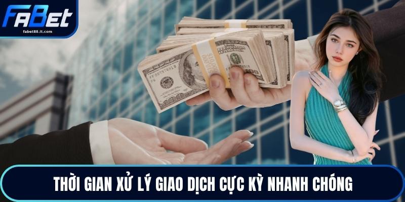 Thời gian xử lý giao dịch cực kỳ nhanh chóng