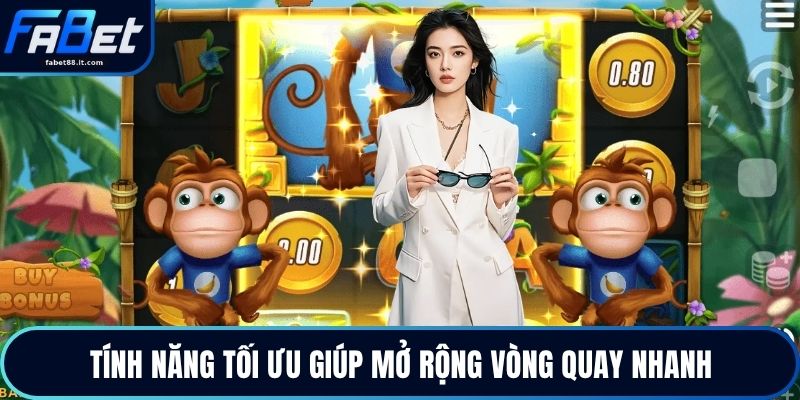Tính năng tối ưu giúp mở rộng vòng quay nhanh