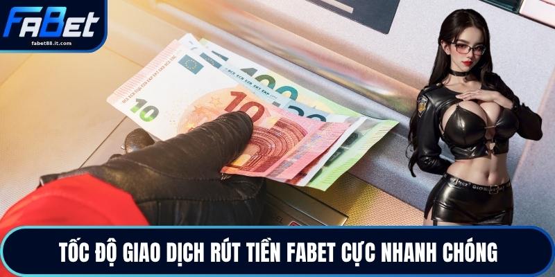 Tốc độ giao dịch rút tiền FABET cực nhanh chóng