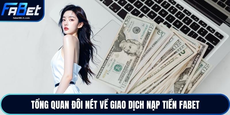 Tổng quan đôi nét về giao dịch nạp tiền FABET