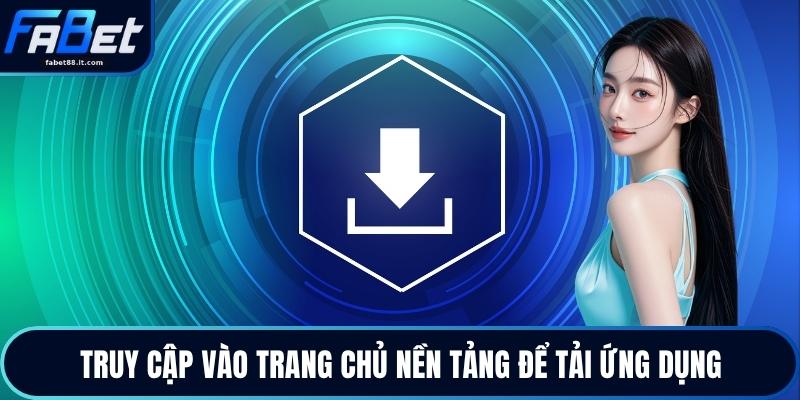 Truy cập vào trang chủ nền tảng để tải ứng dụng